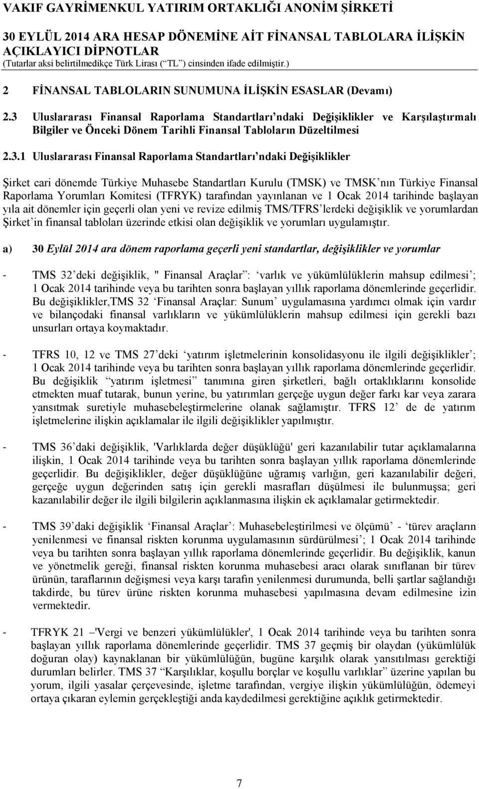Standartları ndaki Değişiklikler Şirket cari dönemde Türkiye Muhasebe Standartları Kurulu (TMSK) ve TMSK nın Türkiye Finansal Raporlama Yorumları Komitesi (TFRYK) tarafından yayınlanan ve 1 Ocak 2014
