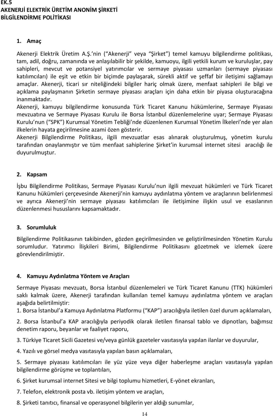 nin ( Akenerji veya Şirket ) temel kamuyu bilgilendirme politikası, tam, adil, doğru, zamanında ve anlaşılabilir bir şekilde, kamuoyu, ilgili yetkili kurum ve kuruluşlar, pay sahipleri, mevcut ve