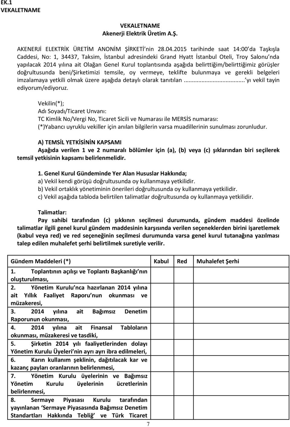 aşağıda belirttiğim/belirttiğimiz görüşler doğrultusunda beni/şirketimizi temsile, oy vermeye, teklifte bulunmaya ve gerekli belgeleri imzalamaya yetkili olmak üzere aşağıda detaylı olarak tanıtılan.