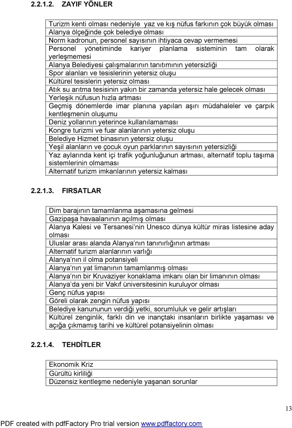 olması Atık su arıtma tesisinin yakın bir zamanda yetersiz hale gelecek olması Yerleşik nüfusun hızla artması Geçmiş dönemlerde imar planına yapılan aşırı müdahaleler ve çarpık kentleşmenin oluşumu