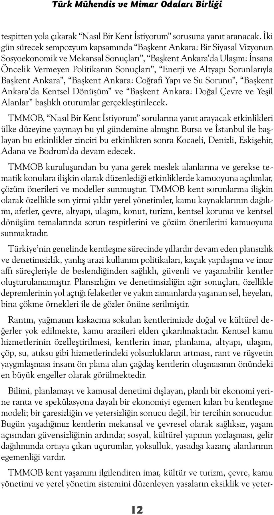 Altyapı Sorunlarıyla Başkent Ankara, Başkent Ankara: Coğrafi Yapı ve Su Sorunu, Başkent Ankara da Kentsel Dönüşüm ve Başkent Ankara: Doğal Çevre ve Yeşil Alanlar başlıklı oturumlar gerçekleştirilecek.