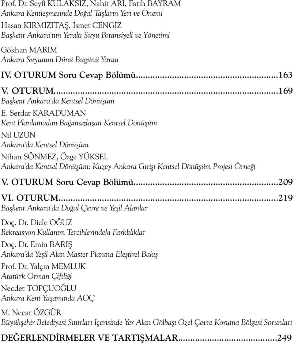 Suyunun Dünü Bugünü Yarını IV. OTURUM Soru Cevap Bölümü...163 V. OTURUM...169 Başkent Ankara'da Kentsel Dönüşüm E.