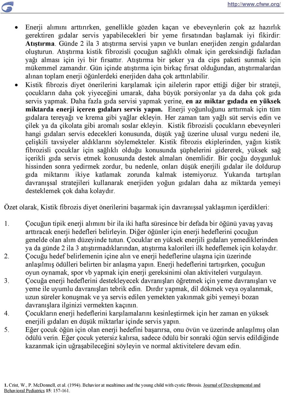 Atıştırma kistik fibrozisli çocuğun sağlıklı olmak için gereksindiği fazladan yağı alması için iyi bir fırsattır. Atıştırma bir şeker ya da cips paketi sunmak için mükemmel zamandır.