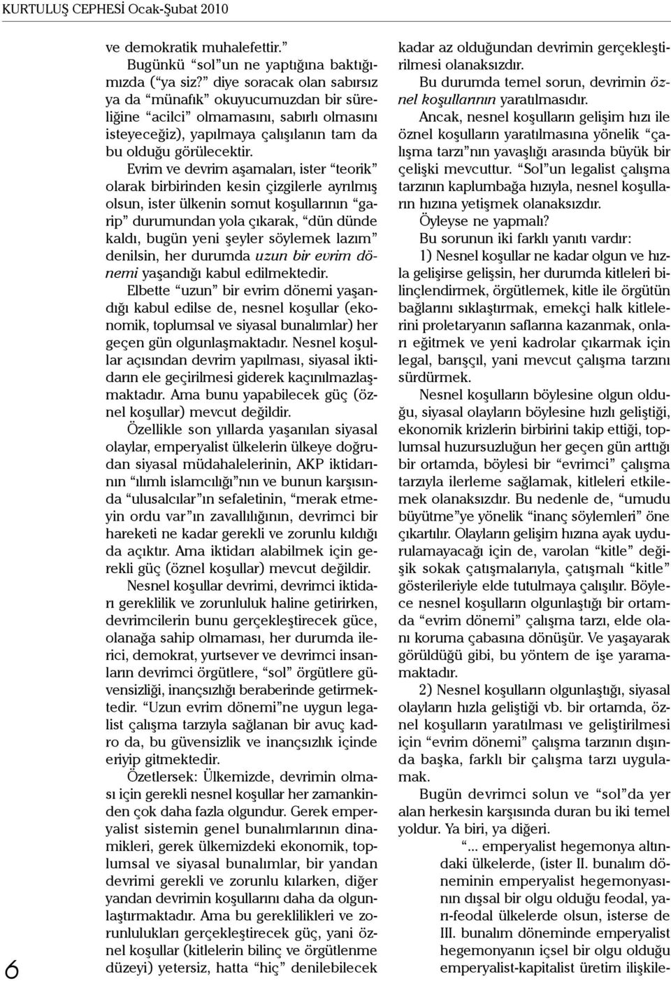 Evrim ve devrim aşamaları, ister teorik olarak birbirinden kesin çizgilerle ayrılmış olsun, ister ülkenin somut koşullarının garip durumundan yola çıkarak, dün dünde kaldı, bugün yeni şeyler söylemek