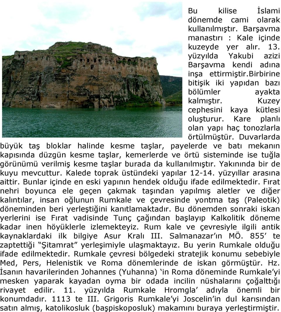 Duvarlarda büyük taş bloklar halinde kesme taşlar, payelerde ve batı mekanın kapısında düzgün kesme taşlar, kemerlerde ve örtü sisteminde ise tuğla görünümü verilmiş kesme taşlar burada da