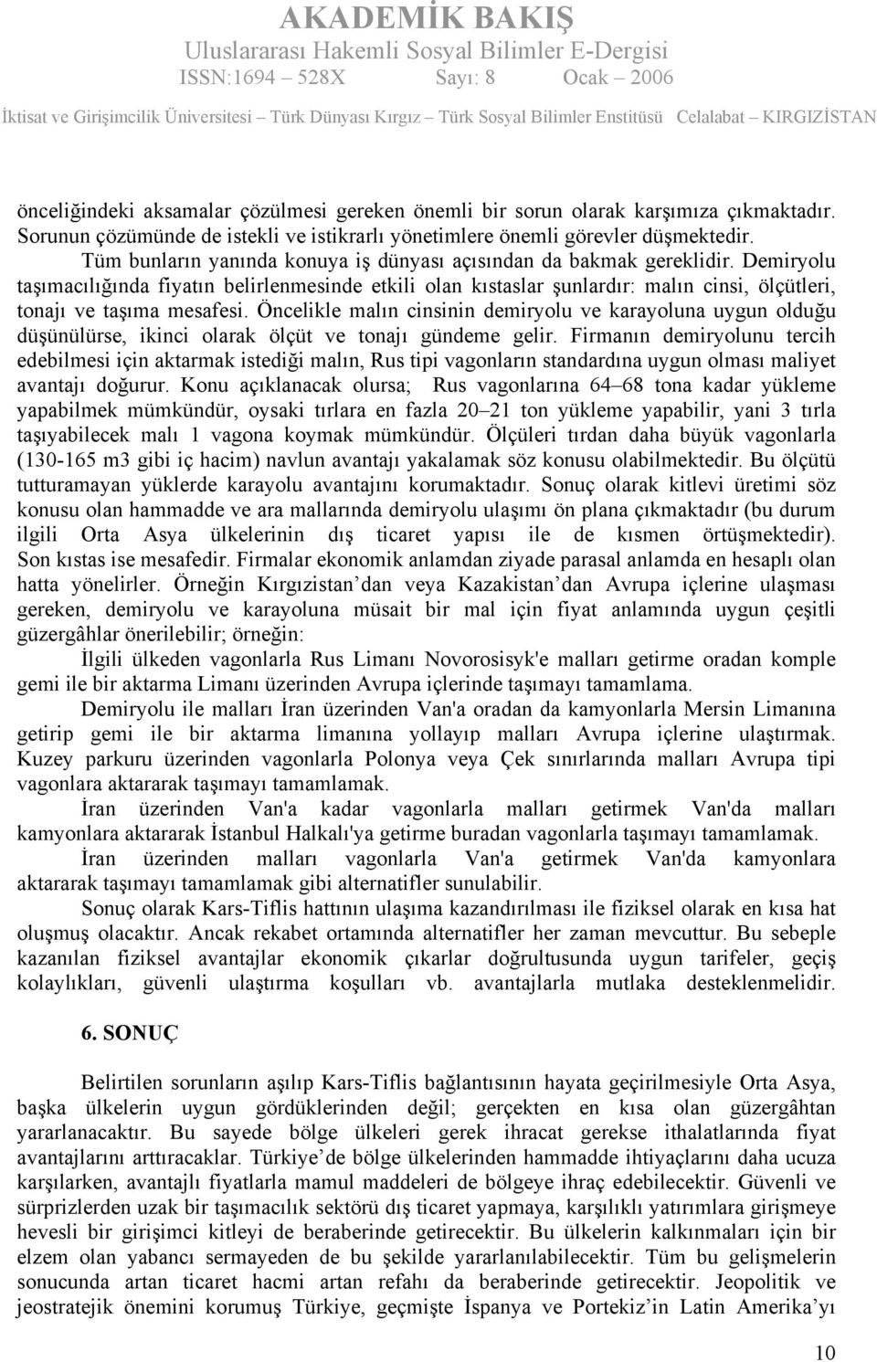 Demiryolu taşımacılığında fiyatın belirlenmesinde etkili olan kıstaslar şunlardır: malın cinsi, ölçütleri, tonajı ve taşıma mesafesi.