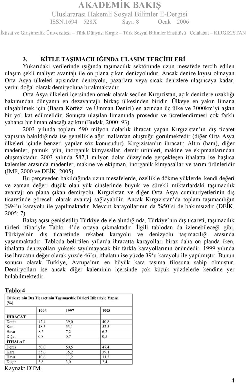 Orta Asya ülkeleri içersinden örnek olarak seçilen Kırgızistan, açık denizlere uzaklığı bakımından dünyanın en dezavantajlı birkaç ülkesinden biridir.