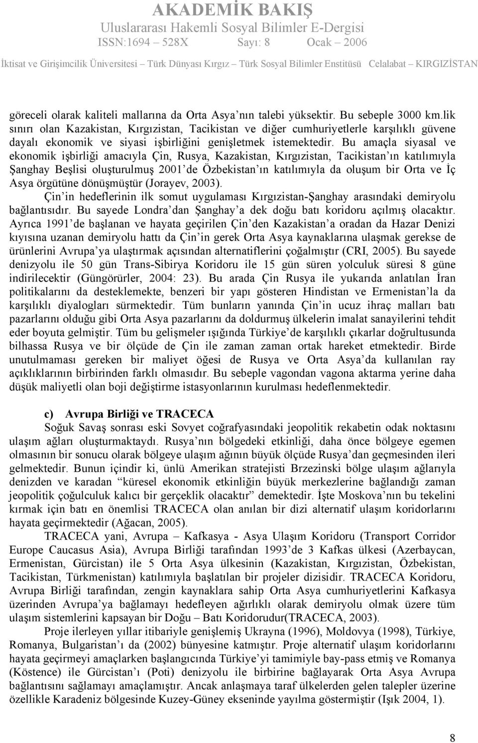 Bu amaçla siyasal ve ekonomik işbirliği amacıyla Çin, Rusya, Kazakistan, Kırgızistan, Tacikistan ın katılımıyla Şanghay Beşlisi oluşturulmuş 2001 de Özbekistan ın katılımıyla da oluşum bir Orta ve İç