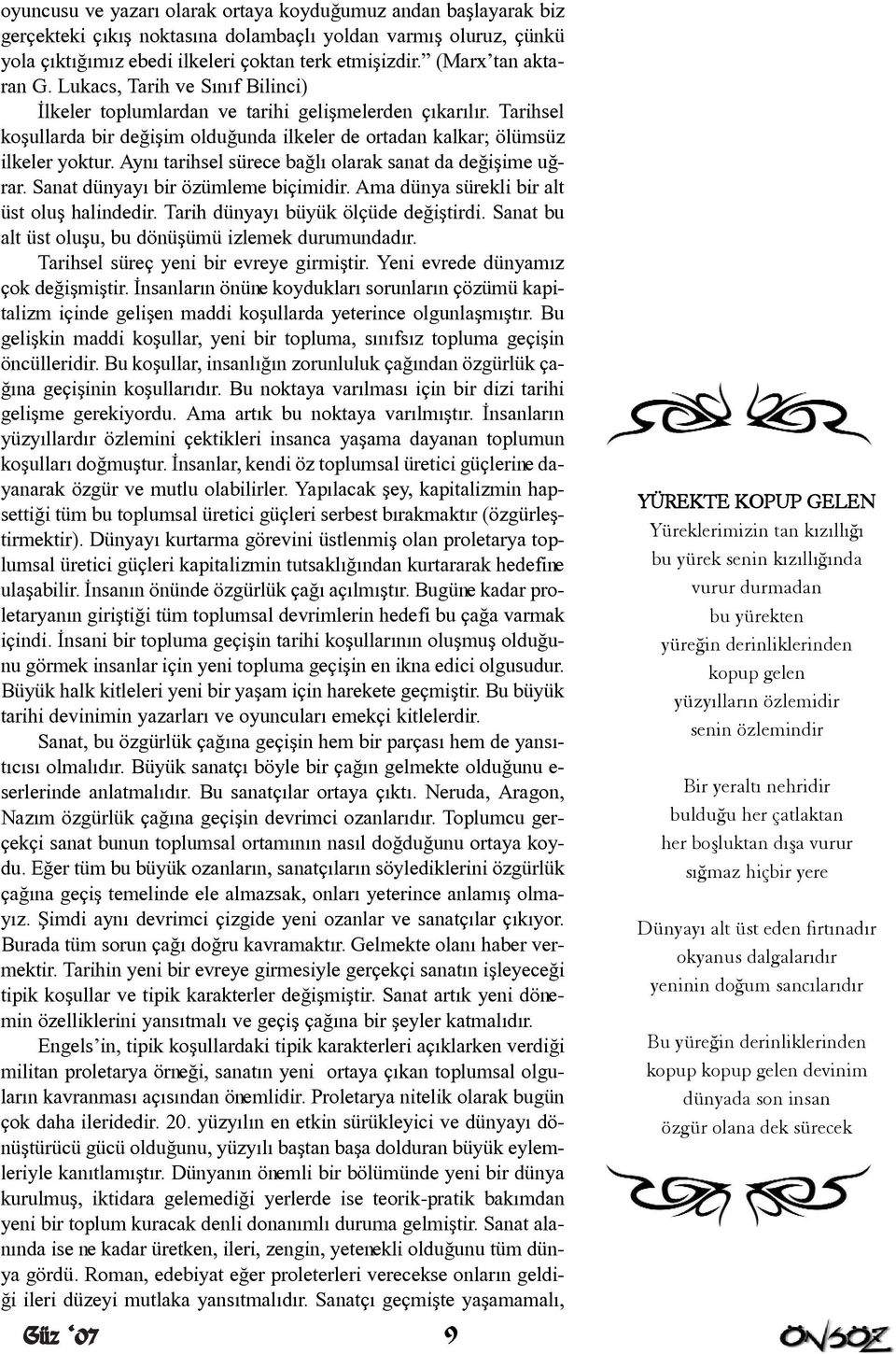 Tarihsel koþullarda bir deðiþim olduðunda ilkeler de ortadan kalkar; ölümsüz ilkeler yoktur. Ayný tarihsel sürece baðlý olarak sanat da deðiþime uðrar. Sanat dünyayý bir özümleme biçimidir.