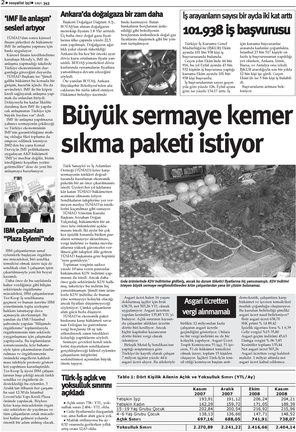 TÜSÝAD Baþkaný ise "Þimdi galiba hükümet bu konuda bir giriþim, hazýrlýk içinde. Bu da sevindirici. IMF ile bir köprü kredi saðlayarak anlaþma yapmak da onlardan biriydi.