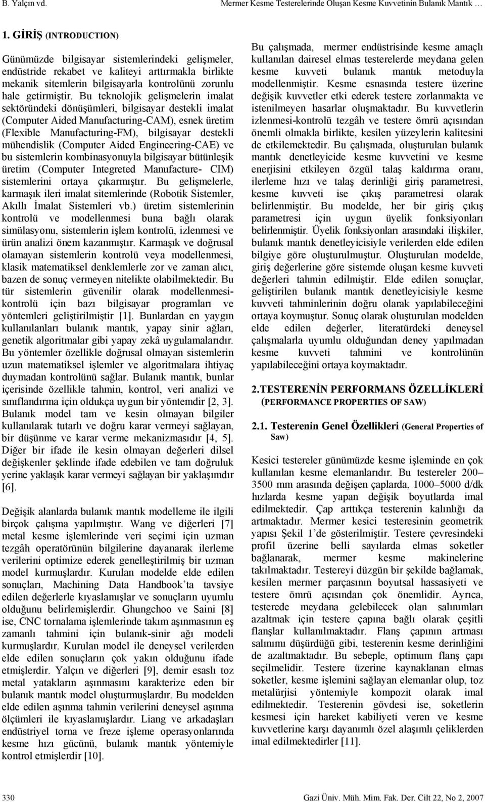 Bu teknolojik gelişmelerin imalat sektöründeki dönüşümleri, bilgisayar destekli imalat (Computer Aided Manufacturing-CAM), esnek üretim (Flexible Manufacturing-FM), bilgisayar destekli mühendislik