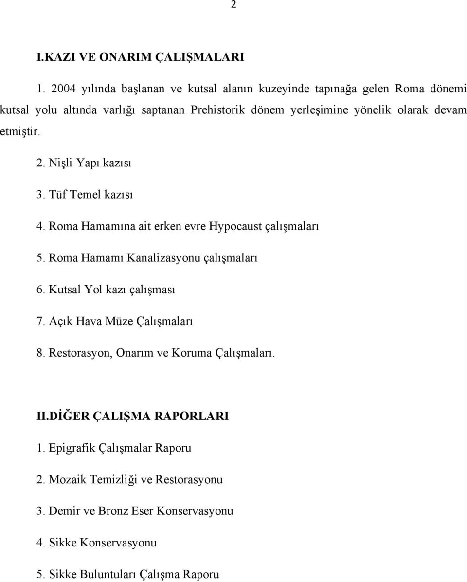 devam etmiştir. 2. Nişli Yapı kazısı 3. Tüf Temel kazısı 4. Roma Hamamına ait erken evre Hypocaust çalışmaları 5. Roma Hamamı Kanalizasyonu çalışmaları 6.