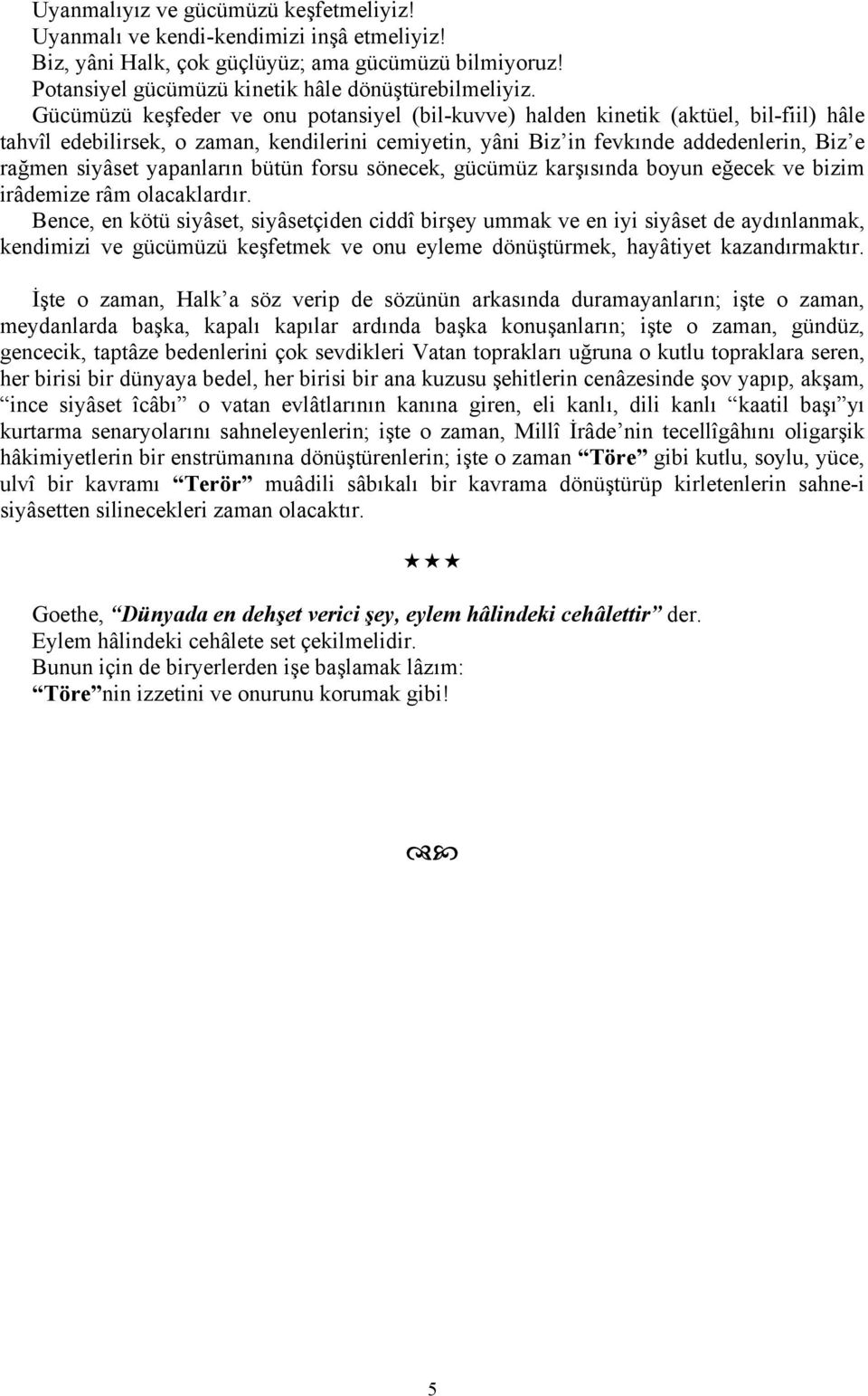 yapanların bütün forsu sönecek, gücümüz karşısında boyun eğecek ve bizim irâdemize râm olacaklardır.