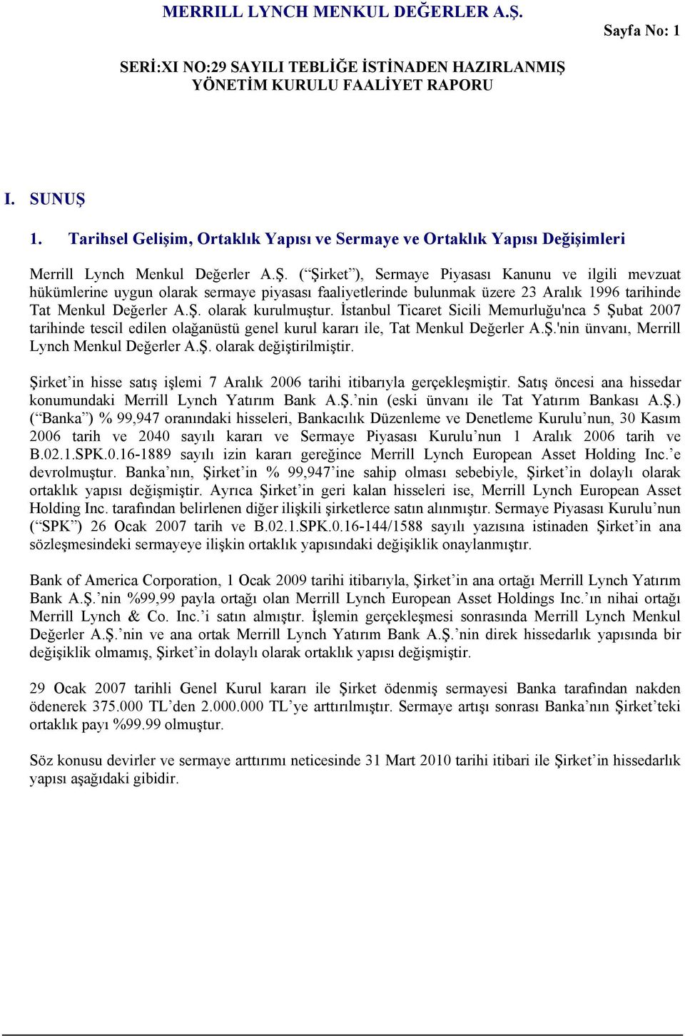 Ş. olarak değiştirilmiştir. Şirket in hisse satış işlemi 7 Aralık 2006 tarihi itibarıyla gerçekleşmiştir. Satış öncesi ana hissedar konumundaki Merrill Lynch Yatırım Bank A.Ş. nin (eski ünvanı ile Tat Yatırım Bankası A.