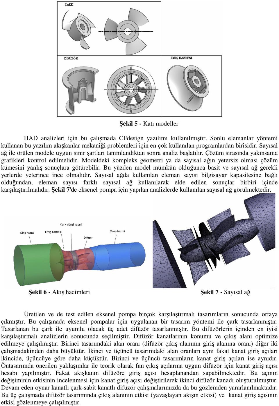 Sayısal ağ ile örülen modele uygun sınır şartları tanımlandıktan sonra analiz başlatılır. Çözüm sırasında yakınsama grafikleri kontrol edilmelidir.