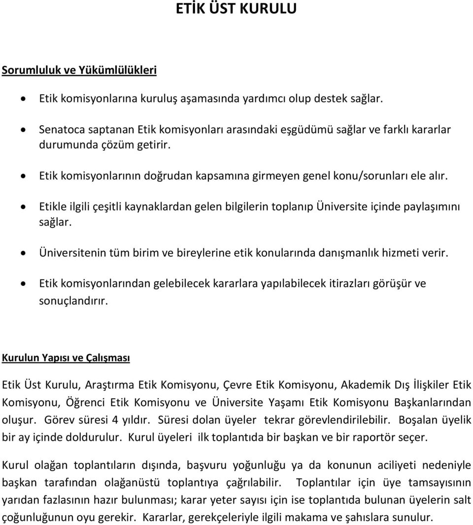 Etikle ilgili çeşitli kaynaklardan gelen bilgilerin toplanıp Üniversite içinde paylaşımını sağlar. Üniversitenin tüm birim ve bireylerine etik konularında danışmanlık hizmeti verir.