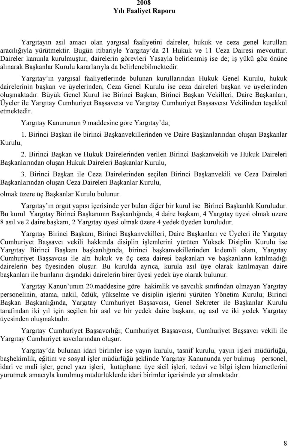 Yargıtay ın yargısal faaliyetlerinde bulunan kurullarından Hukuk Genel Kurulu, hukuk dairelerinin başkan ve üyelerinden, Ceza Genel Kurulu ise ceza daireleri başkan ve üyelerinden oluşmaktadır.