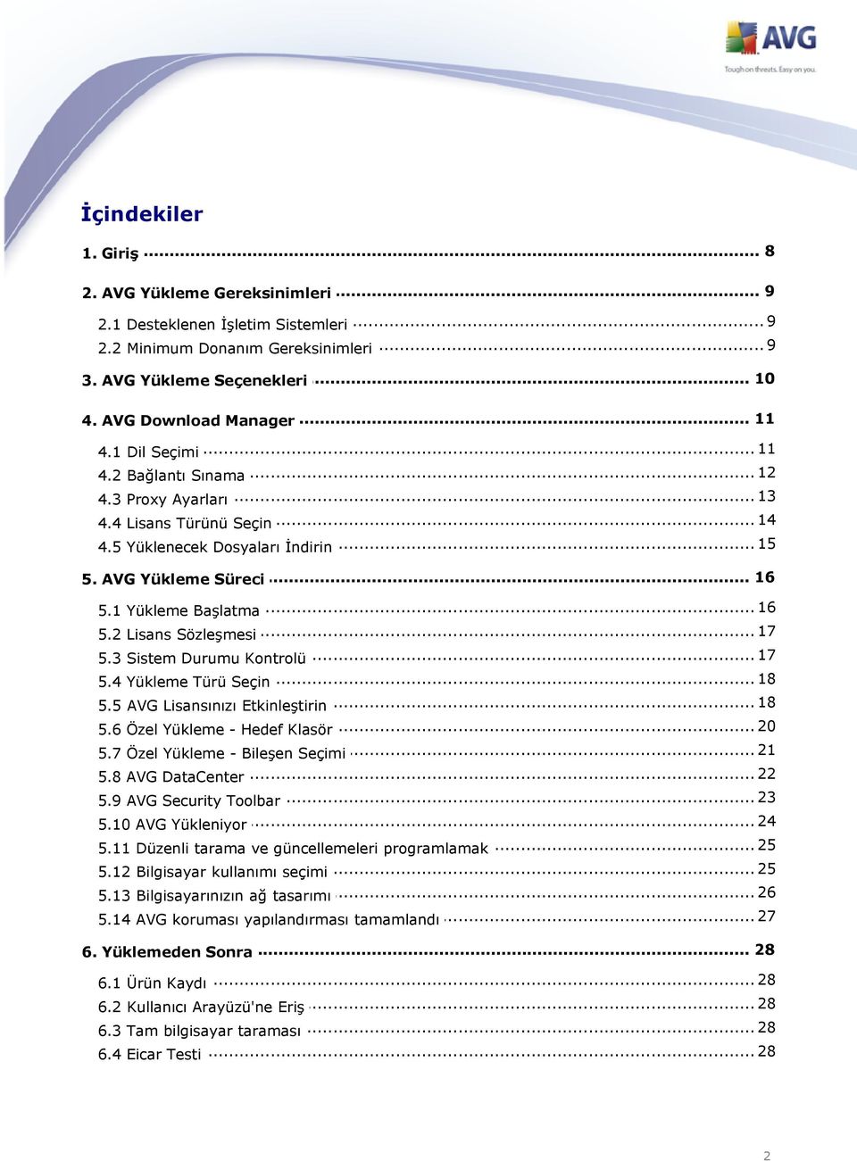 .. 17 5.2 Lisans Sözleşmesi... 17 5.3 Sistem Durumu Kontrolü... 18 5.4 Yükleme Türü Seçin... 18 5.5 AVG Lisansınızı Etkinleştirin... 20 5.6 Özel Yükleme - Hedef Klasör... 21 5.