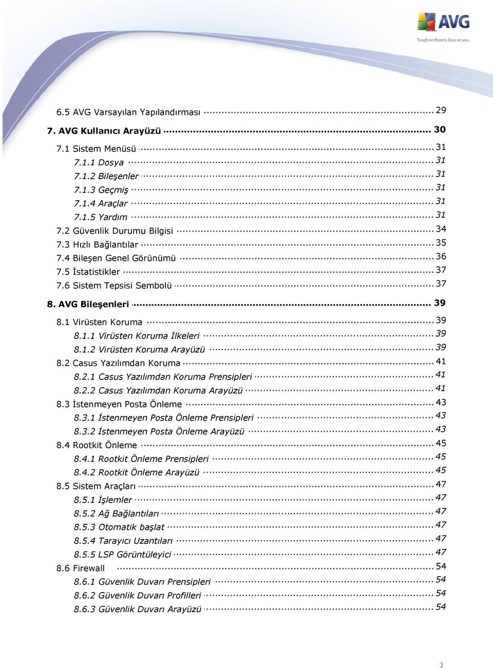 .. 39 8.1.1 Virüsten Koruma İlkeleri... 39 8.1.2 Virüsten Koruma Arayüzü... 41 8.2 Casus Yazılımdan Koruma... 41 8.2.1 Casus Yazılımdan Koruma Prensipleri... 41 8.2.2 Casus Yazılımdan Koruma Arayüzü.