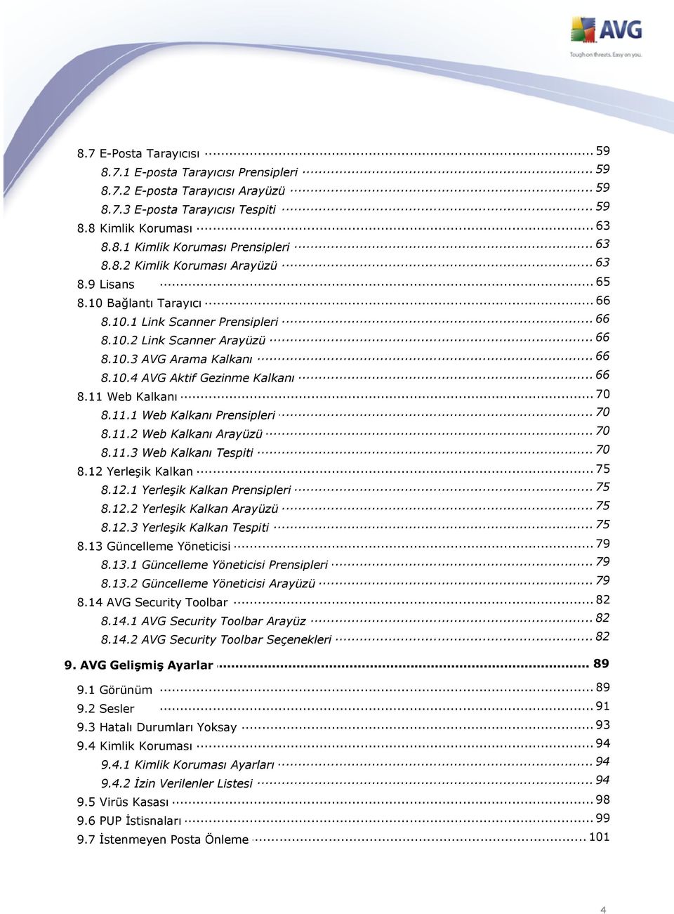 .. 70 8.11 Web Kalkanı... 70 8.11.1 Web Kalkanı Prensipleri... 70 8.11.2 Web Kalkanı Arayüzü... 70 8.11.3 Web Kalkanı Tespiti... 75 8.12 Yerleşik Kalkan... 75 8.12.1 Yerleşik Kalkan Prensipleri... 75 8.12.2 Yerleşik Kalkan Arayüzü.