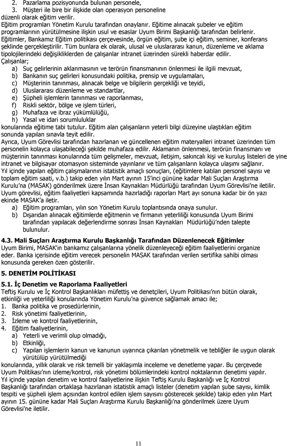 Eğitimler, Bankamız Eğitim politikası çerçevesinde, örgün eğitim, şube içi eğitim, seminer, konferans şeklinde gerçekleştirilir.