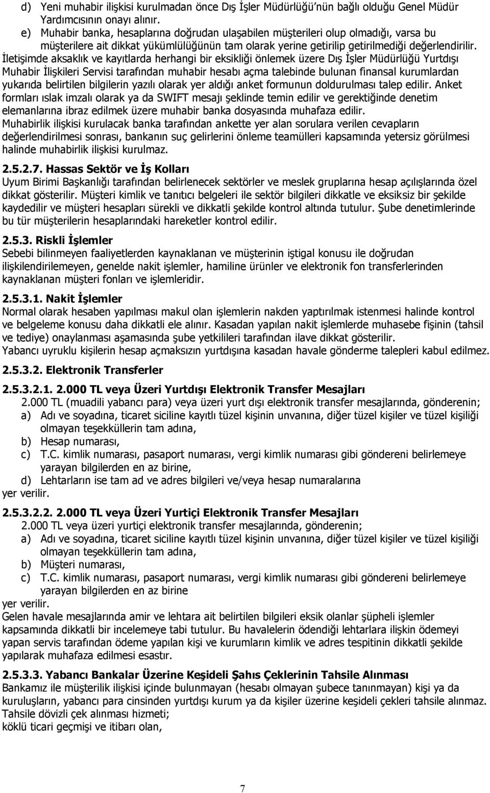 İletişimde aksaklık ve kayıtlarda herhangi bir eksikliği önlemek üzere Dış İşler Müdürlüğü Yurtdışı Muhabir İlişkileri Servisi tarafından muhabir hesabı açma talebinde bulunan finansal kurumlardan