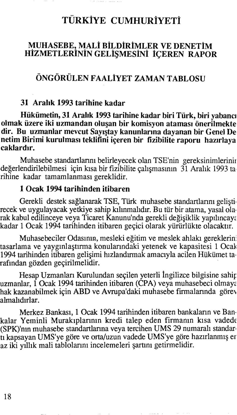 Bu uzmanlar mevcut Say~gtay kanunlar~na dayanan bir Genel De netim Birimi kurulmas~ teklifini iseren bir fizibilite raporu haz~rlaya caklard~r.