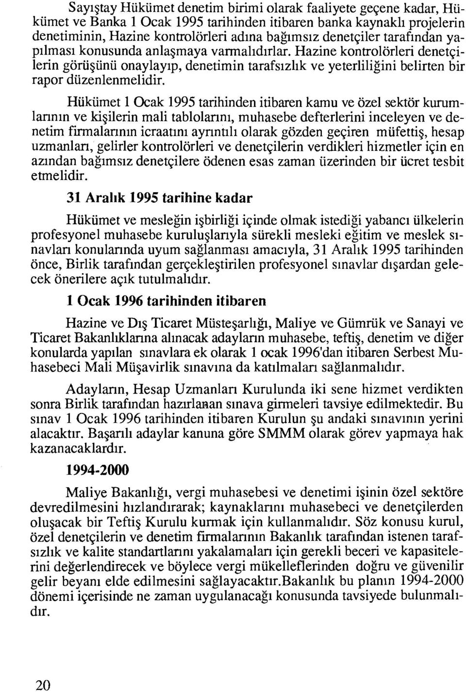 Hiikumet 1 Ocak 1995 tarihinden itibaren karnu ve ozel sektor kurumlannin ve kigilerin mali tablolanni, muhasebe defterlerini inceleyen ve denetim firmalannin icraatini aynntili olarak gozden geqiren