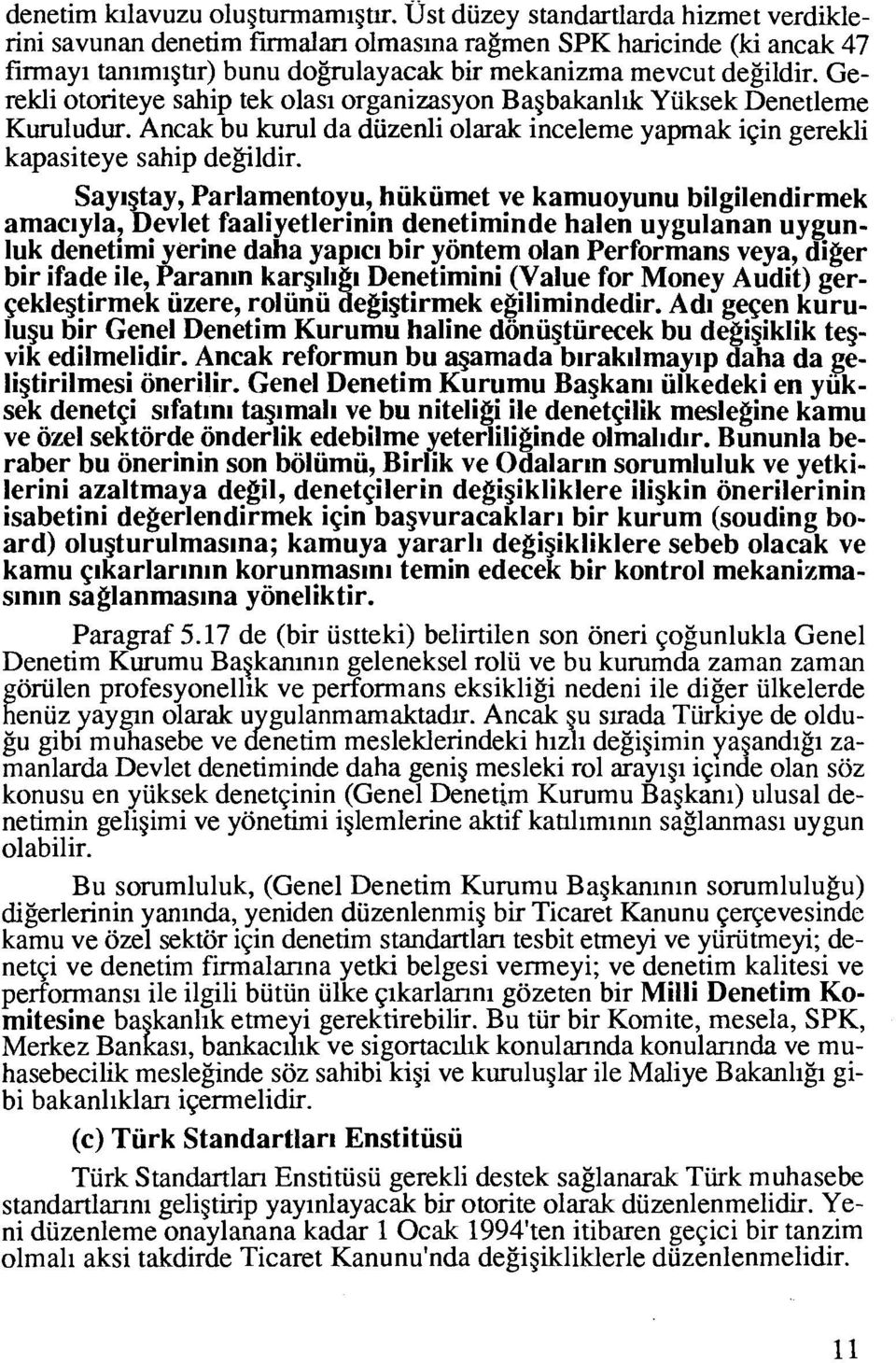 Gerekli otonteye sahip tek olasi organizasyon Bagbakanllk Yiiksek Denetleme Kuruludur. Ancak bu kurul da diizenli olarak inceleme yapmak iqin gerekli kapasiteye sahip dealdir.