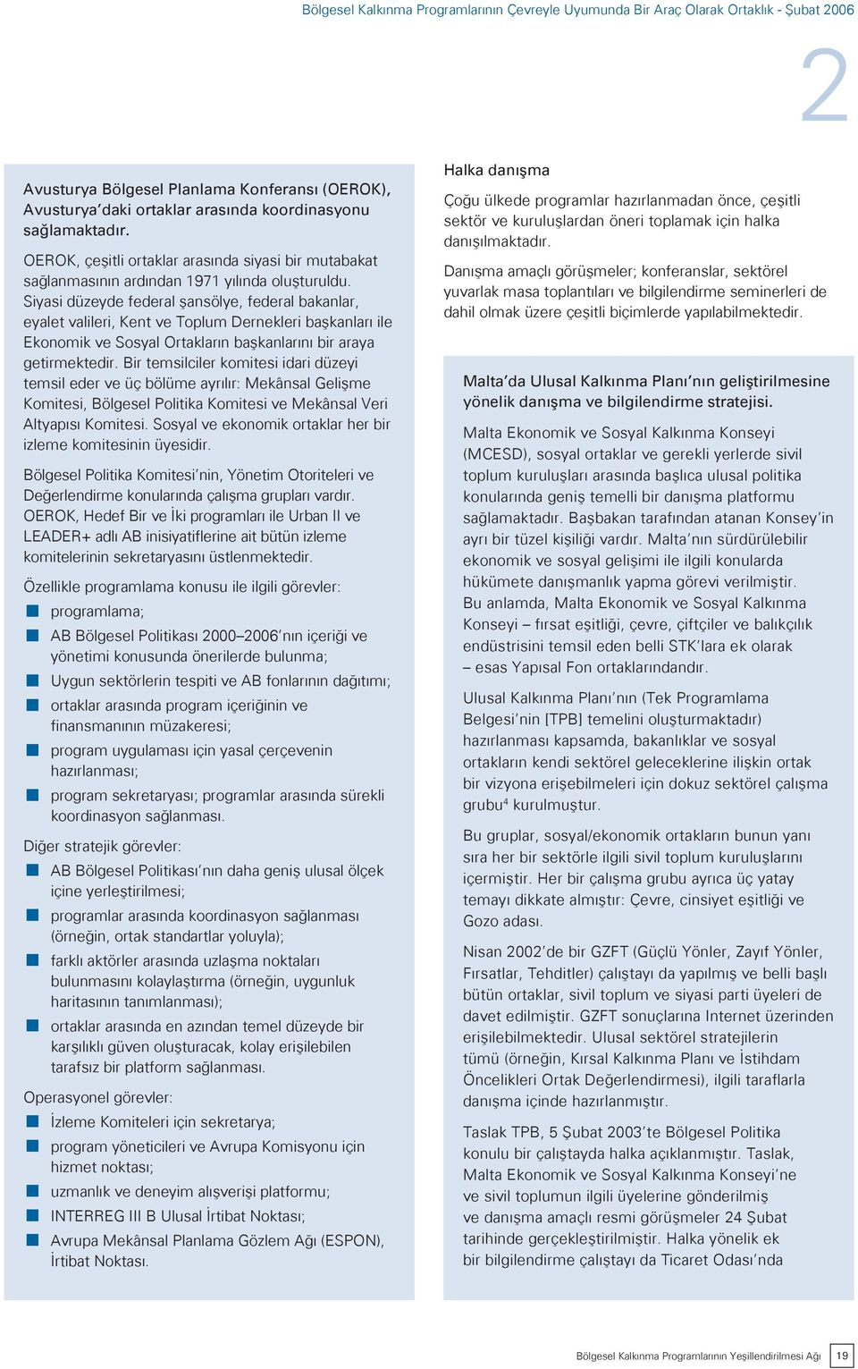 Siyasi düzeyde federal şansölye, federal bakanlar, eyalet valileri, Kent ve Toplum Dernekleri başkanları ile Ekonomik ve Sosyal Ortakların başkanlarını bir araya getirmektedir.