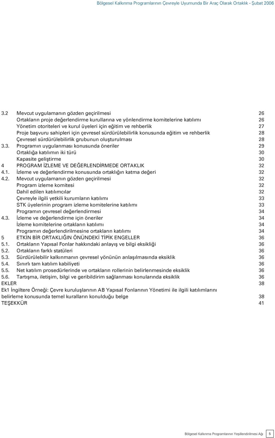 3. Programın uygulanması konusunda öneriler 29 Ortaklığa katılımın iki türü 30 Kapasite geliştirme 30 4 PROGRAM İZLEME VE DEĞERLENDİRMEDE ORTAKLIK 32 4.1.