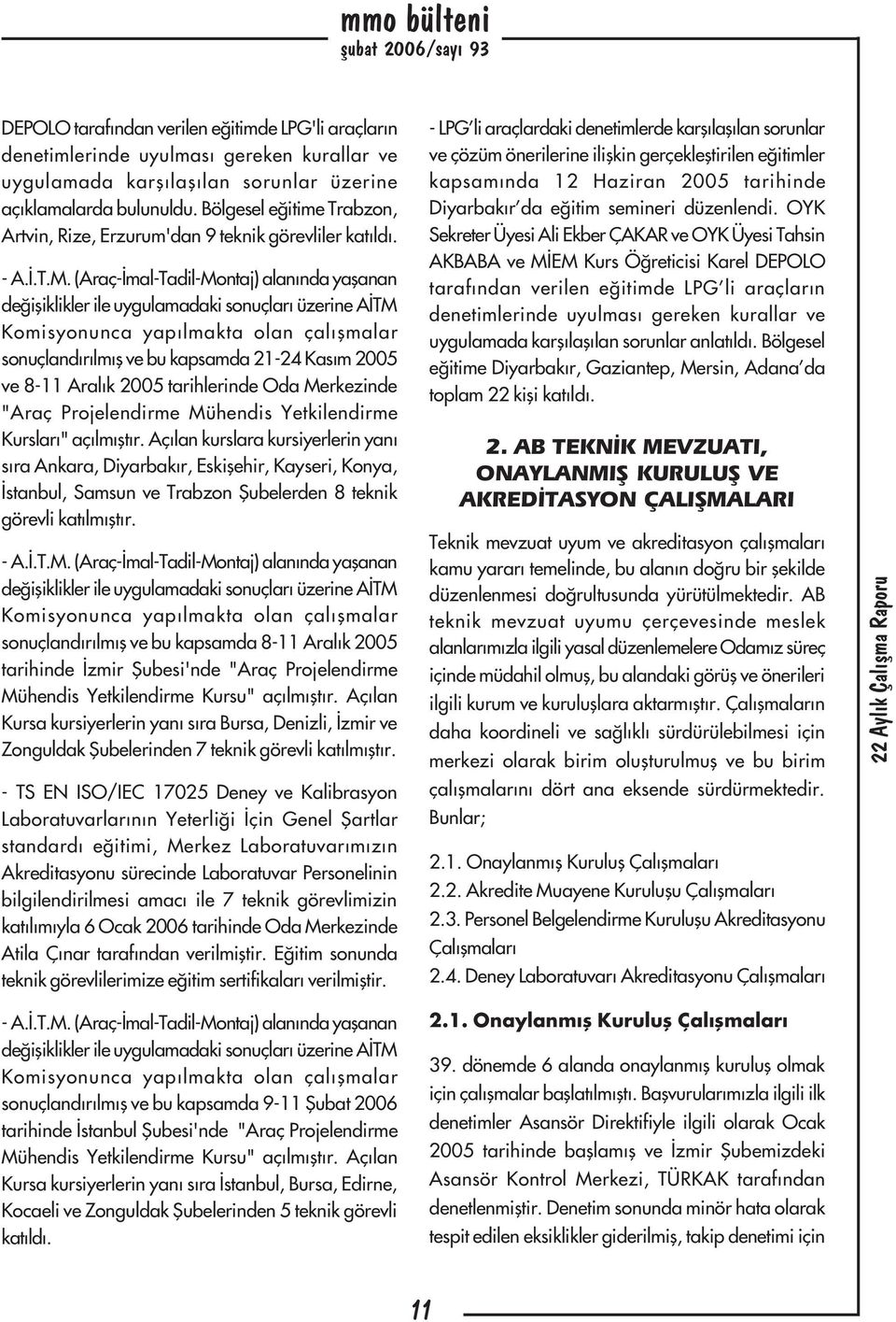 (Araç-Ýmal-Tadil-Montaj) alanýnda yaþanan deðiþiklikler ile uygulamadaki sonuçlarý üzerine AÝTM Komisyonunca yapýlmakta olan çalýþmalar sonuçlandýrýlmýþ ve bu kapsamda 21-24 Kasým 2005 ve 8-11 Aralýk