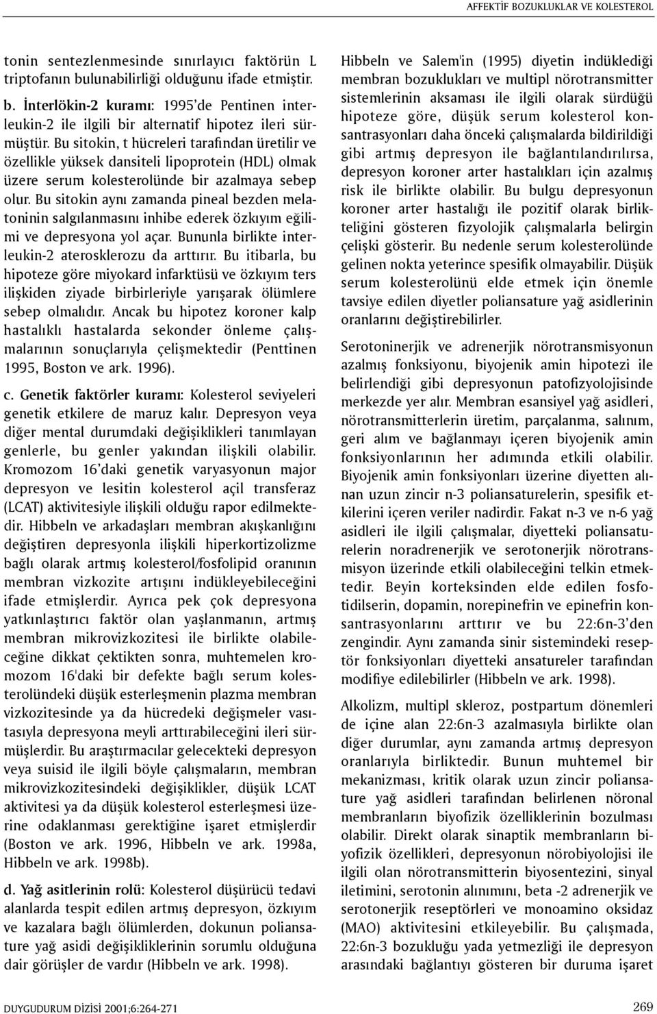 Bu sitokin ayný zamanda pineal bezden melatoninin salgýlanmasýný inhibe ederek özkýyým eðilimi ve depresyona yol açar. Bununla birlikte interleukin-2 aterosklerozu da arttýrýr.