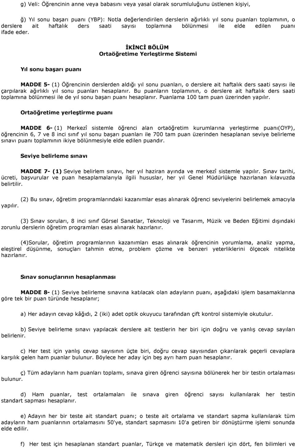 İKİNCİ BÖLÜM Ortaöğretime Yereştirme Sistemi Yı sonu başarı puanı MADDE 5- (1) Öğrencinin derserden adığı yı sonu puanarı, o dersere ait haftaık ders saati sayısı ie çarpıarak ağırıkı yı sonu puanarı