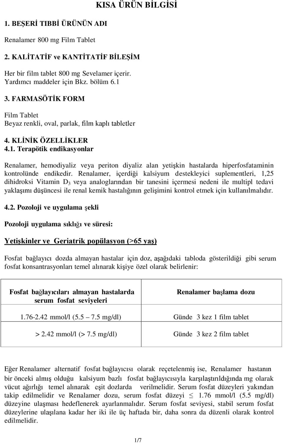 Terapötik endikasyonlar Renalamer, hemodiyaliz veya periton diyaliz alan yetişkin hastalarda hiperfosfataminin kontrolünde endikedir.