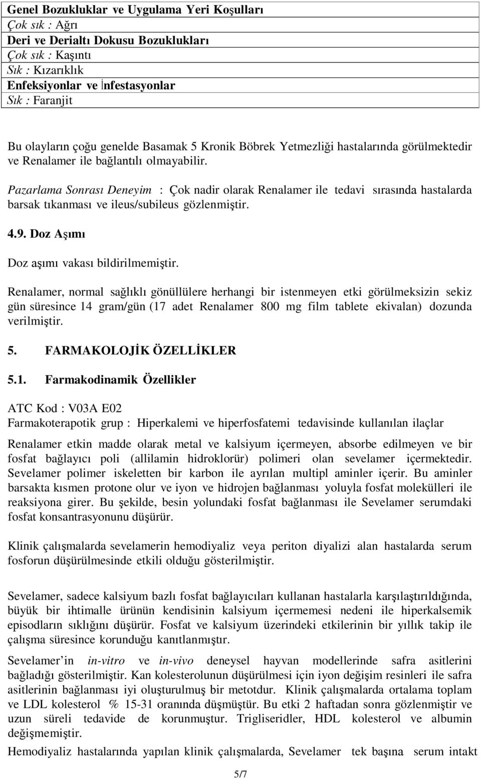 Pazarlama Sonrası Deneyim : Çok nadir olarak Renalamer ile tedavi sırasında hastalarda barsak tıkanması ve ileus/subileus gözlenmiştir. 4.9. Doz Aşımı Doz aşımı vakası bildirilmemiştir.