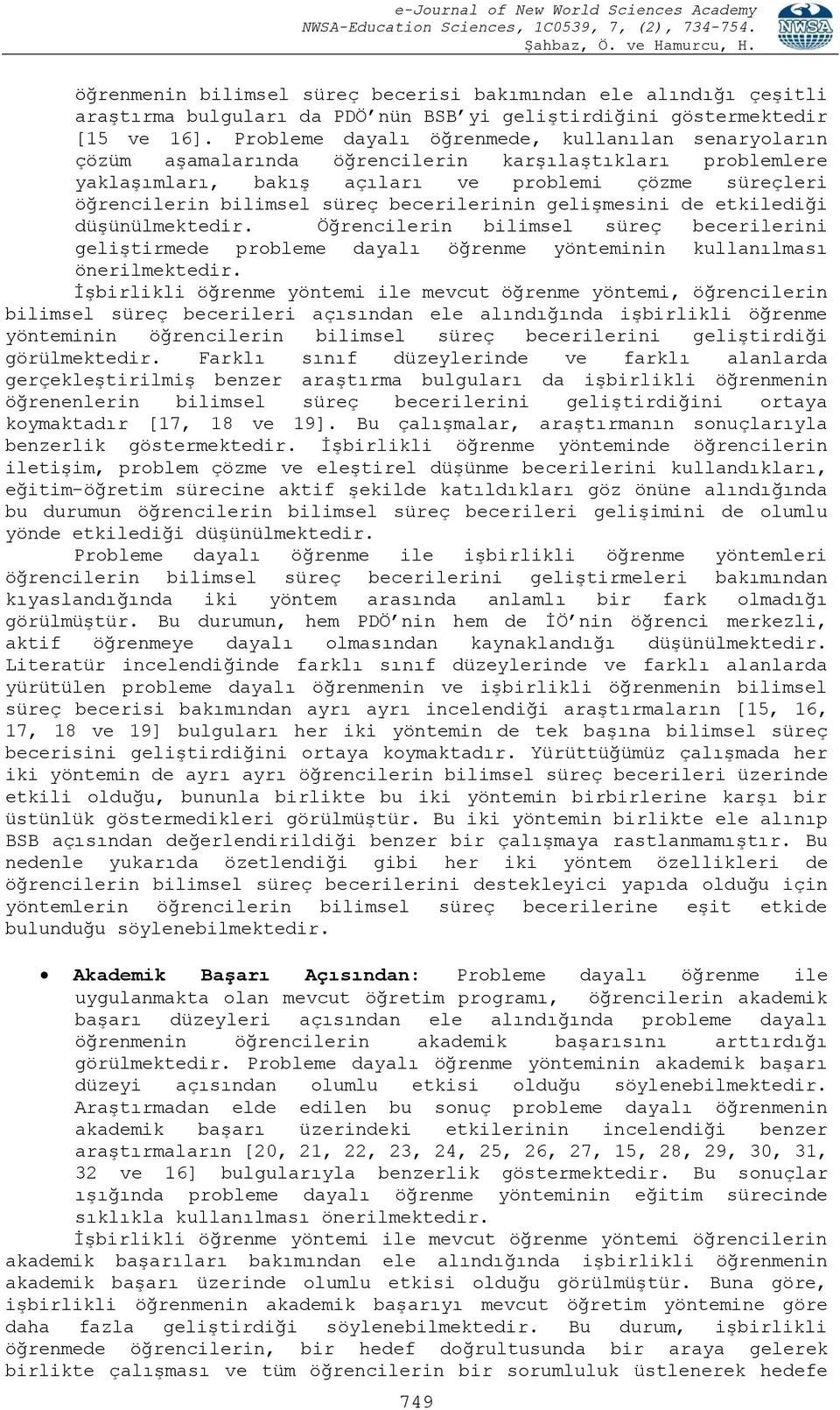 becerilerinin gelişmesini de etkilediği düşünülmektedir. Öğrencilerin bilimsel süreç becerilerini geliştirmede probleme dayalı öğrenme yönteminin kullanılması önerilmektedir.