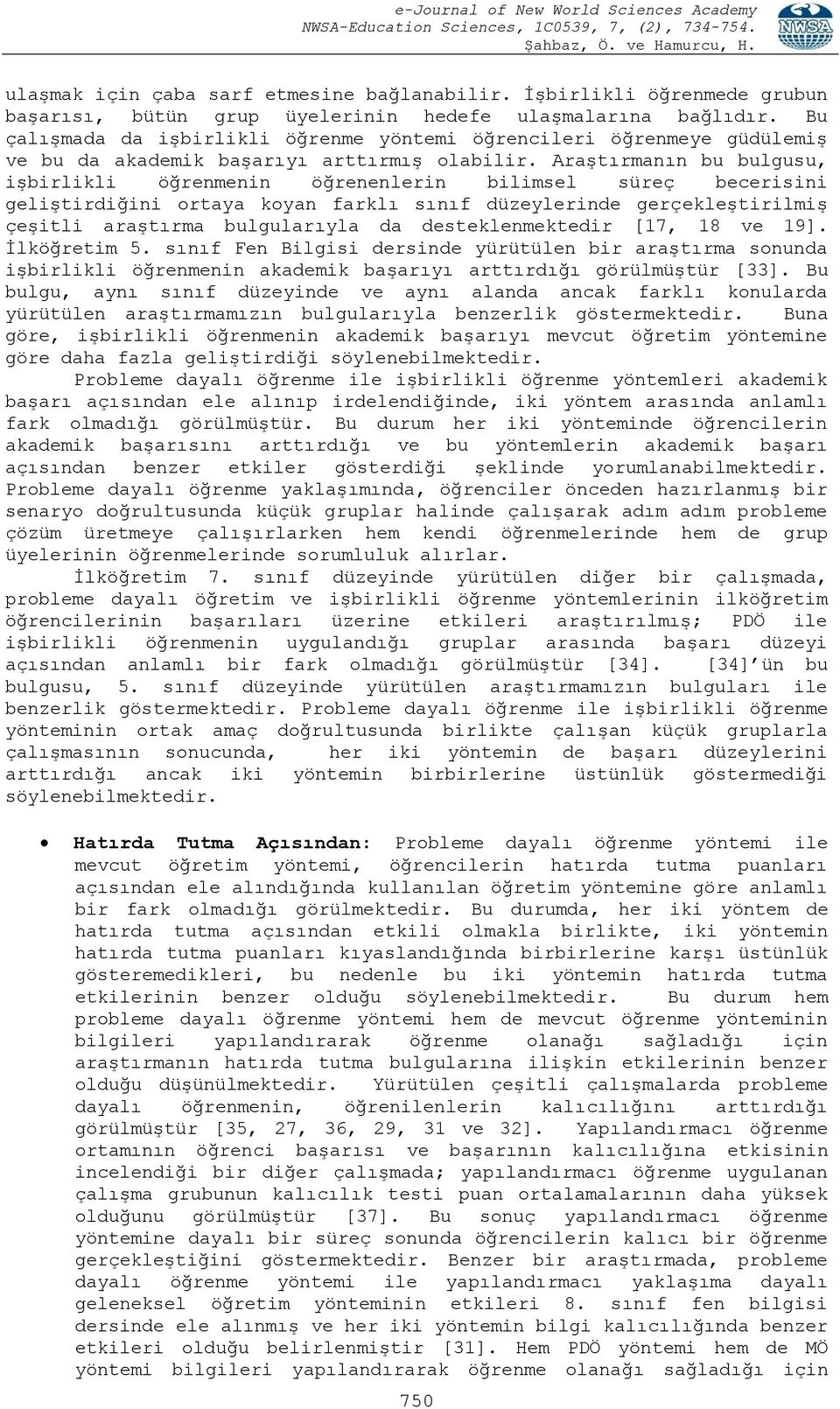 Araştırmanın bu bulgusu, işbirlikli öğrenmenin öğrenenlerin bilimsel süreç becerisini geliştirdiğini ortaya koyan farklı sınıf düzeylerinde gerçekleştirilmiş çeşitli araştırma bulgularıyla da