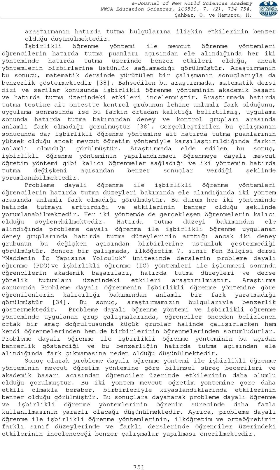 yöntemlerin birbirlerine üstünlük sağlamadığı görülmüştür. Araştırmanın bu sonucu, matematik dersinde yürütülen bir çalışmanın sonuçlarıyla da benzerlik göstermektedir [38].