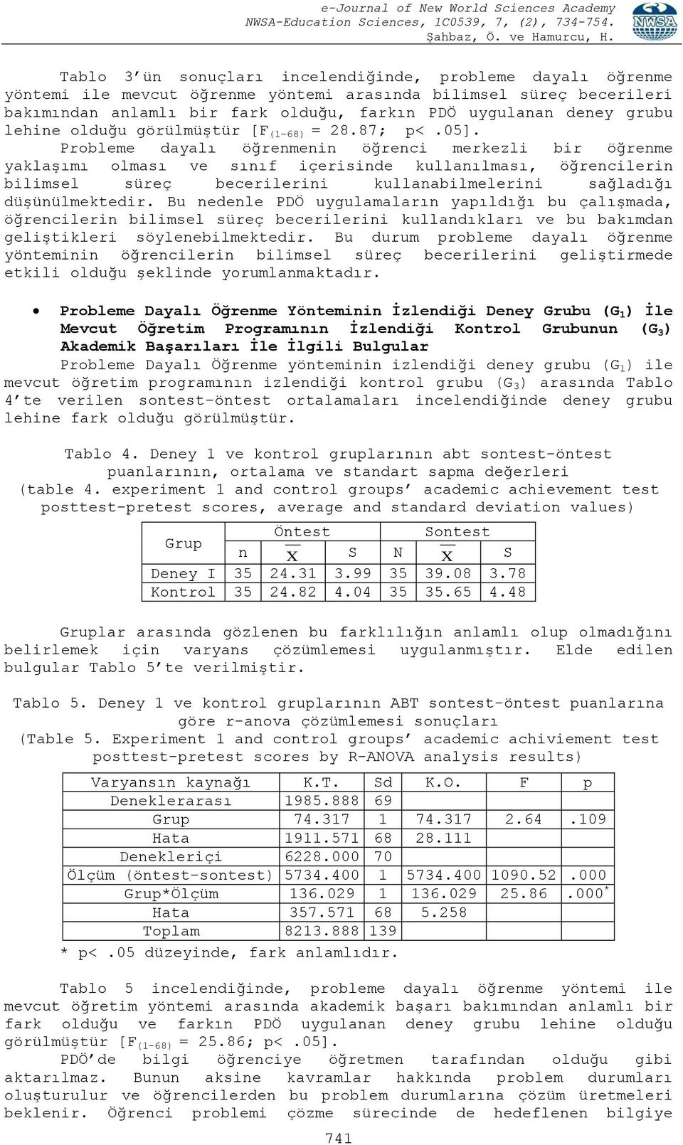 Probleme dayalı öğrenmenin öğrenci merkezli bir öğrenme yaklaşımı olması ve sınıf içerisinde kullanılması, öğrencilerin bilimsel süreç becerilerini kullanabilmelerini sağladığı düşünülmektedir.