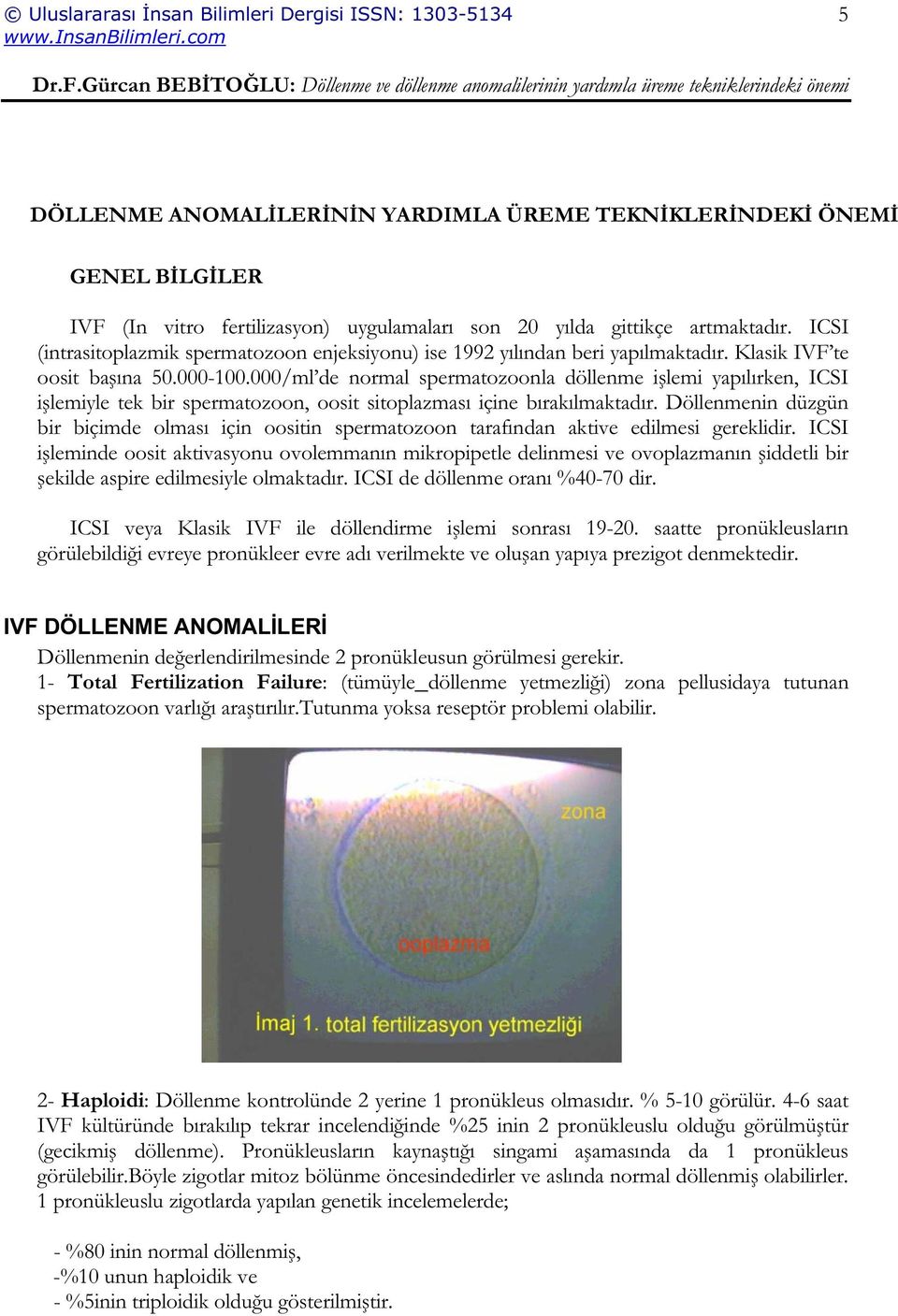 000/ml de normal spermatozoonla döllenme i lemi yapılırken, ICSI i lemiyle tek bir spermatozoon, oosit sitoplazması içine bırakılmaktadır.