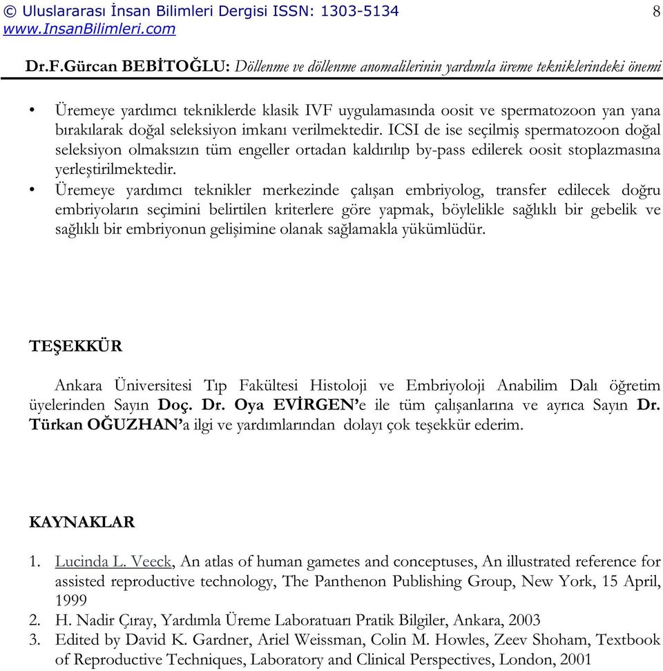 Üremeye yardımcı teknikler merkezinde çalı an embriyolog, transfer edilecek do ru embriyoların seçimini belirtilen kriterlere göre yapmak, böylelikle sa lıklı bir gebelik ve sa lıklı bir embriyonun