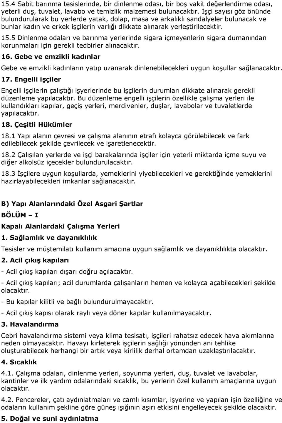 5 Dinlenme odaları ve barınma yerlerinde sigara içmeyenlerin sigara dumanından korunmaları için gerekli tedbirler alınacaktır. 16.