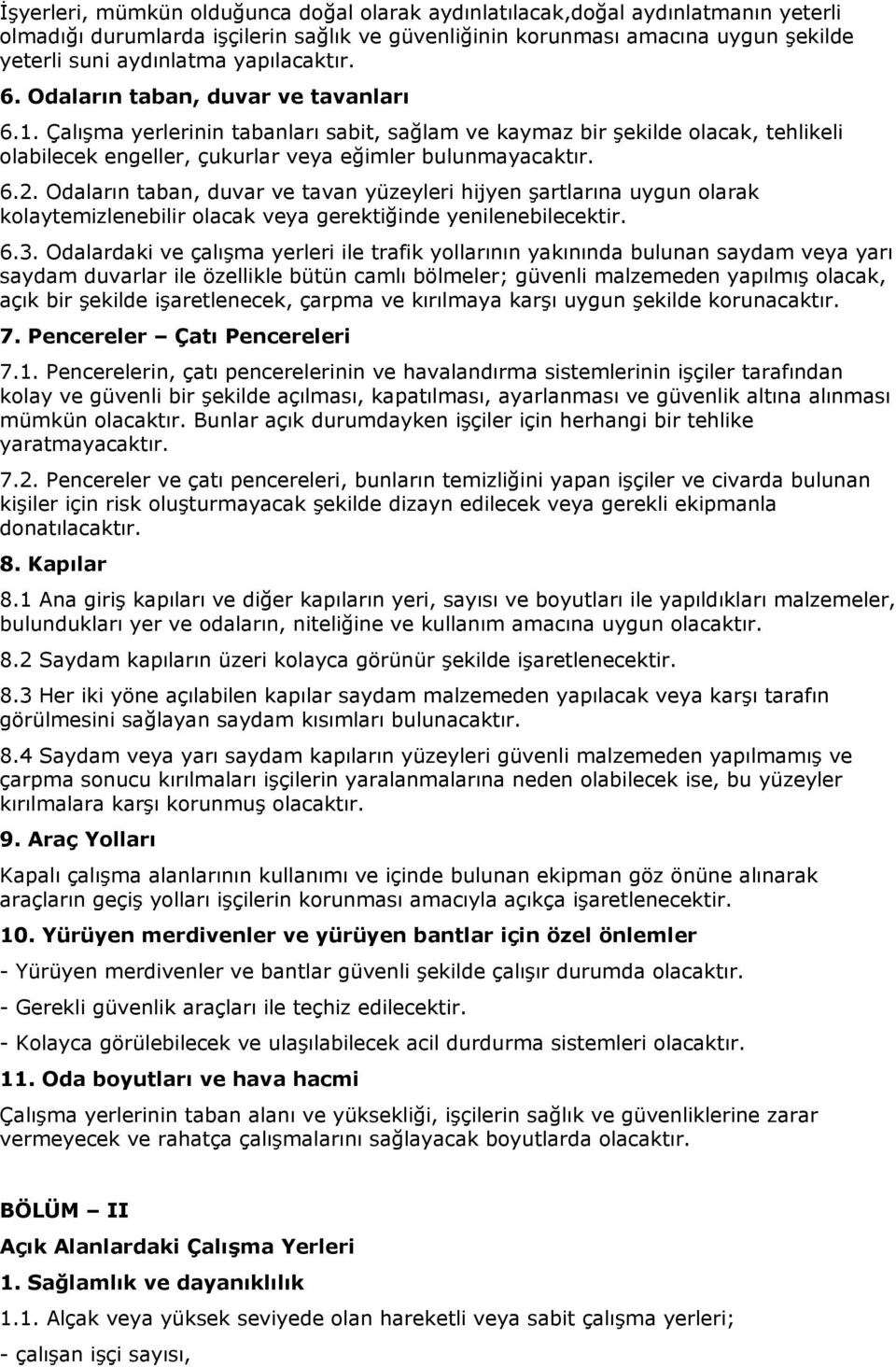 6.2. Odaların taban, duvar ve tavan yüzeyleri hijyen şartlarına uygun olarak kolaytemizlenebilir olacak veya gerektiğinde yenilenebilecektir. 6.3.