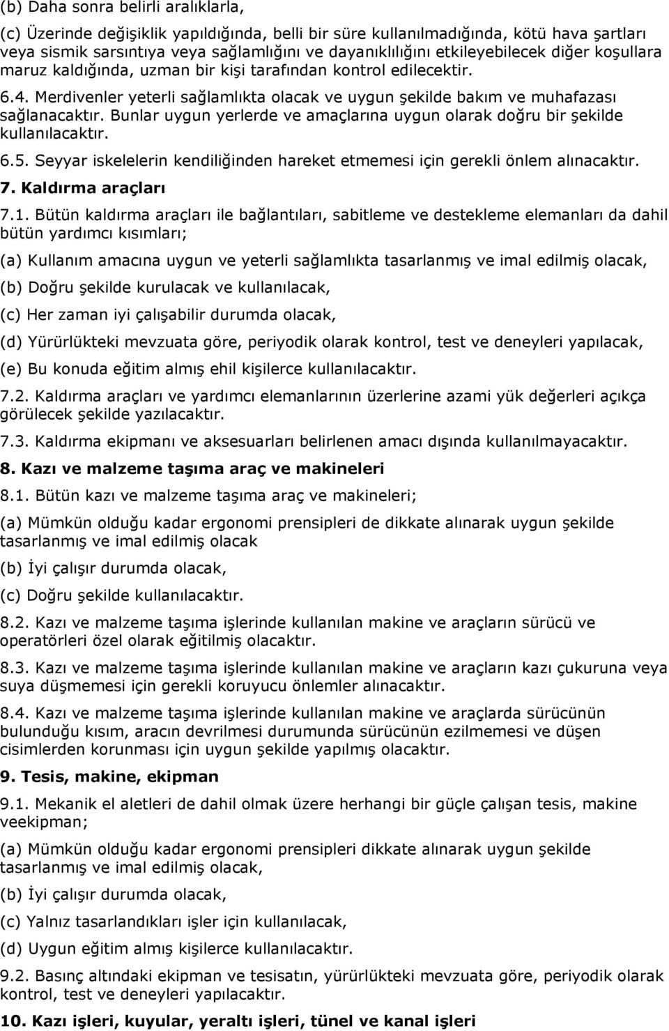 Bunlar uygun yerlerde ve amaçlarına uygun olarak doğru bir şekilde kullanılacaktır. 6.5. Seyyar iskelelerin kendiliğinden hareket etmemesi için gerekli önlem alınacaktır. 7. Kaldırma araçları 7.1.