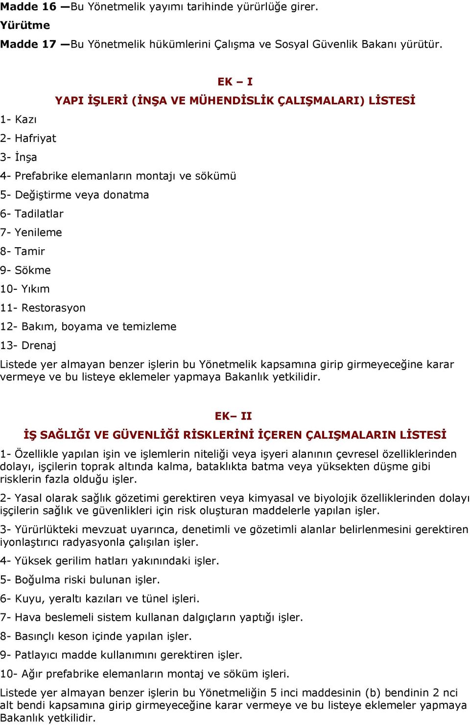 Sökme 10- Yıkım 11- Restorasyon 12- Bakım, boyama ve temizleme 13- Drenaj Listede yer almayan benzer işlerin bu Yönetmelik kapsamına girip girmeyeceğine karar vermeye ve bu listeye eklemeler yapmaya