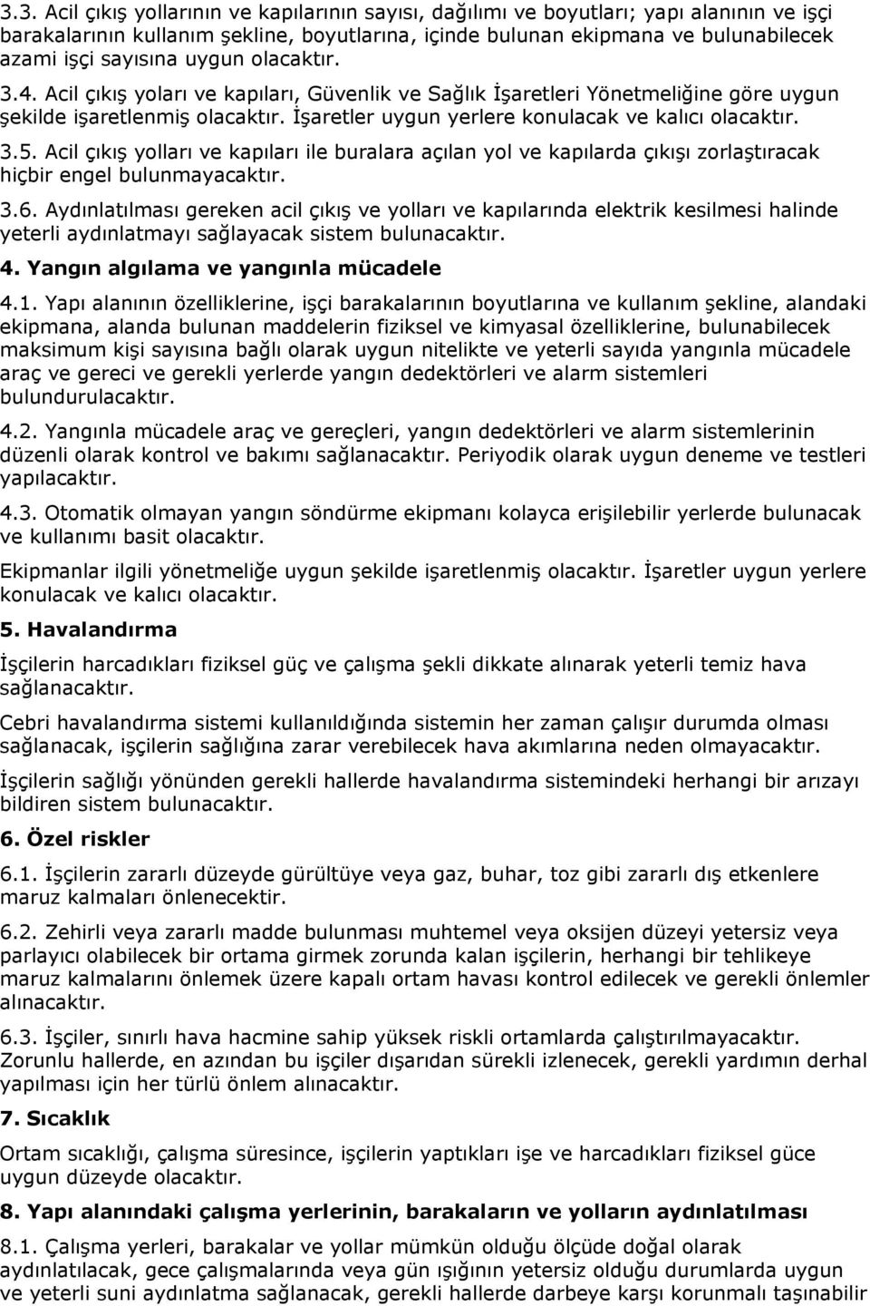 İşaretler uygun yerlere konulacak ve kalıcı olacaktır. 3.5. Acil çıkış yolları ve kapıları ile buralara açılan yol ve kapılarda çıkışı zorlaştıracak hiçbir engel bulunmayacaktır. 3.6.