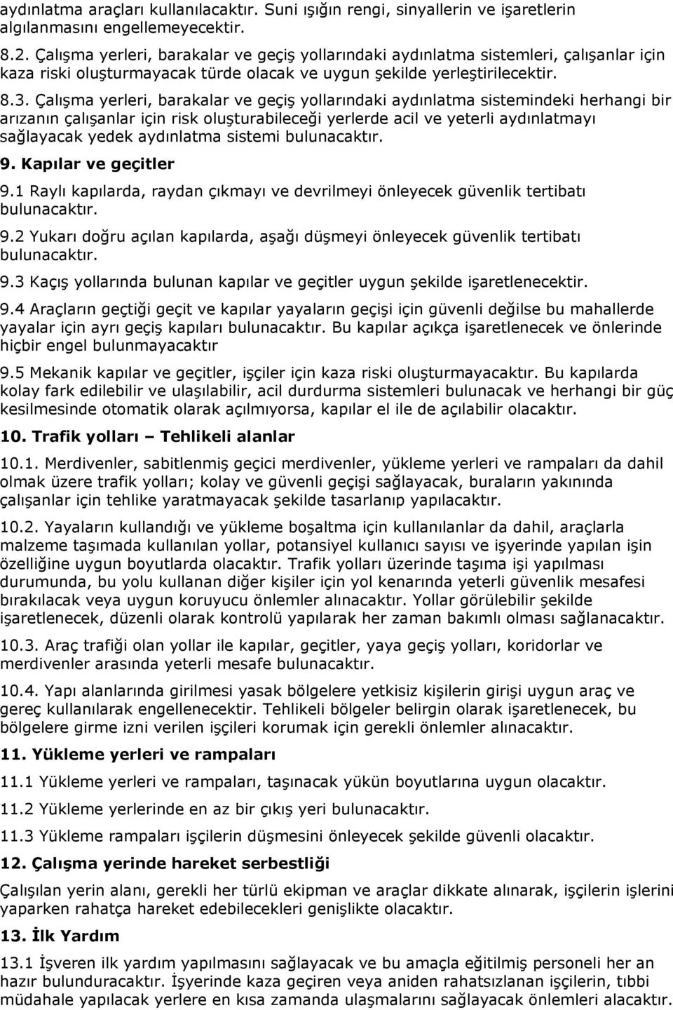 Çalışma yerleri, barakalar ve geçiş yollarındaki aydınlatma sistemindeki herhangi bir arızanın çalışanlar için risk oluşturabileceği yerlerde acil ve yeterli aydınlatmayı sağlayacak yedek aydınlatma