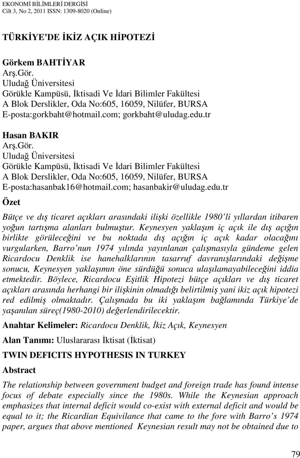 tr Hasan BAKIR Arş.Gör. Uludağ Üniversitesi Görükle Kampüsü, İktisadi Ve İdari Bilimler Fakültesi A Blok Derslikler, Oda No:65, 659, Nilüfer, BURSA E-posta:hasanbak6@hotmail.com; hasanbakir@uludag.