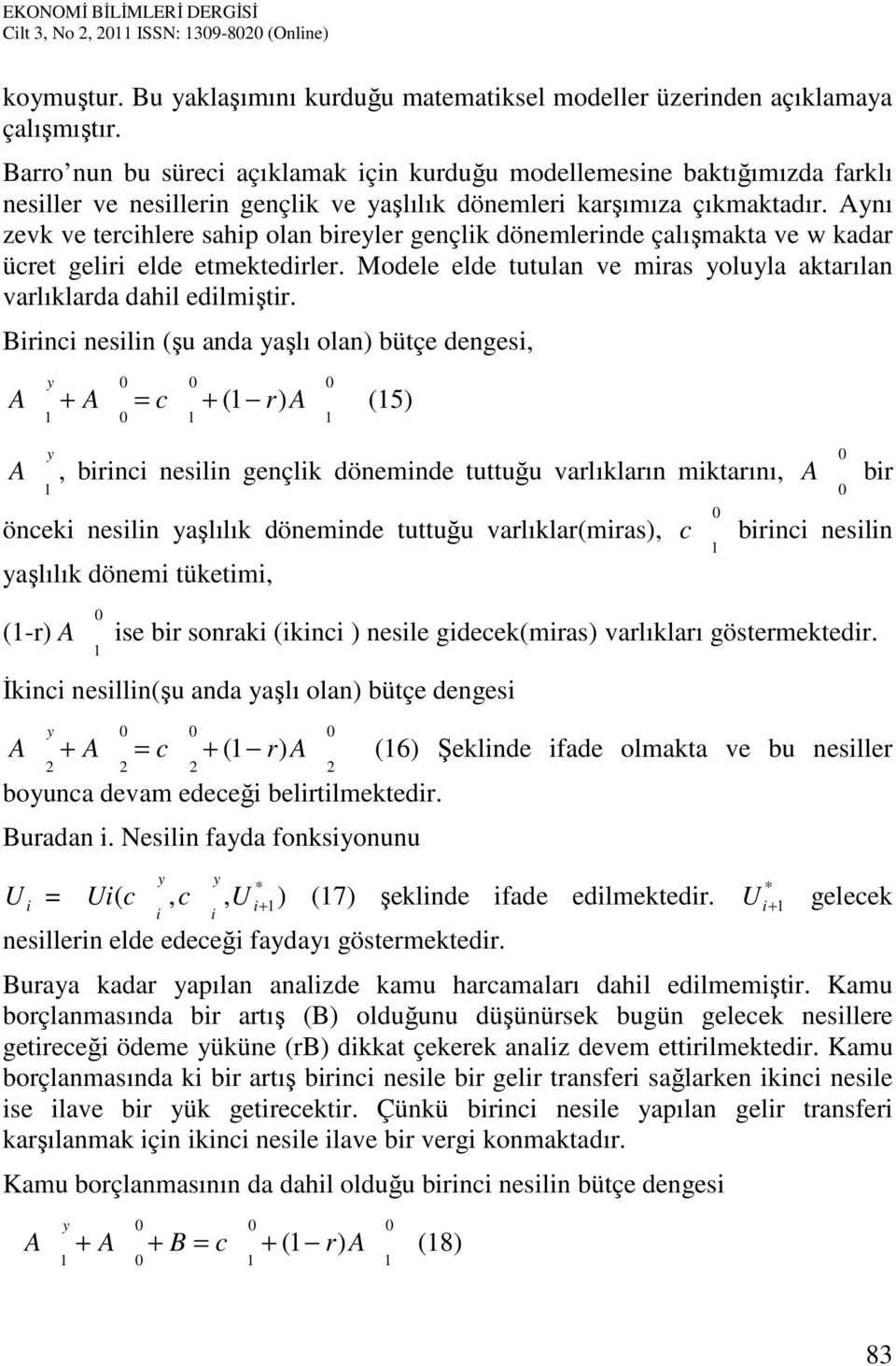 Aynı zevk ve tercihlere sahip olan bireyler gençlik dönemlerinde çalışmakta ve w kadar ücret geliri elde etmektedirler. Modele elde tutulan ve miras yoluyla aktarılan varlıklarda dahil edilmiştir.